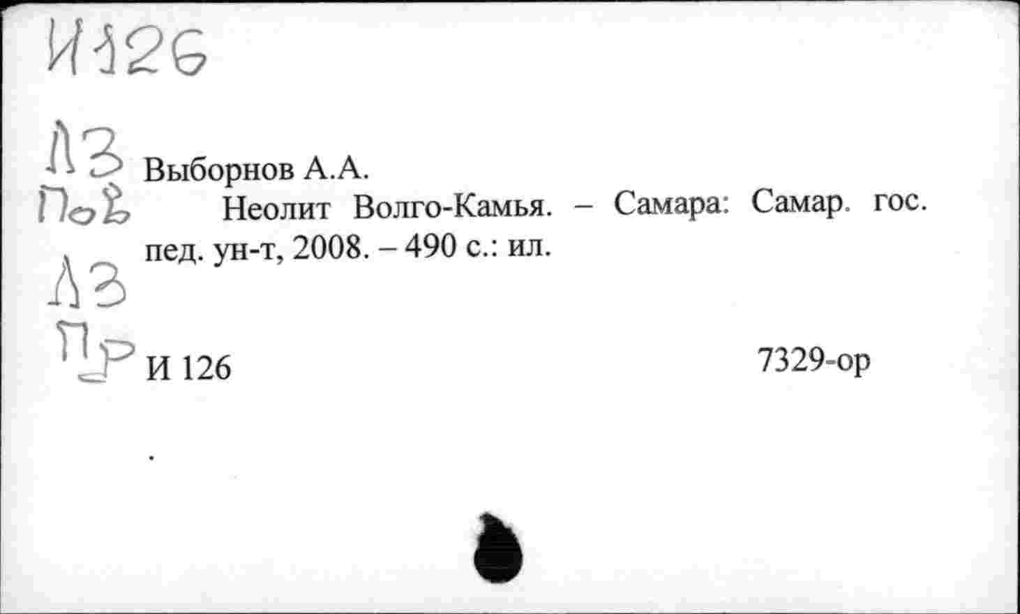 ﻿
ЛЗ
Выборнов А.А.
Неолит Волго-Камья. пед. ун-т, 2008. - 490 с.: ил.
- Самара:
Самар, гос.
И 126
7329-ор